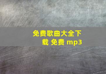 免费歌曲大全下载 免费 mp3